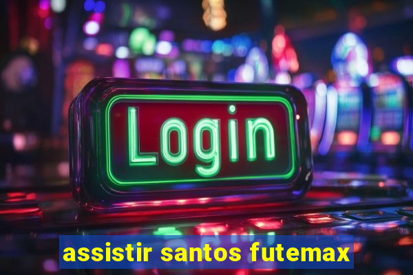 assistir santos futemax